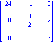 Matrix([[24, 1, 0], [0, (-1)/2, 2], [0, 0, 3]])