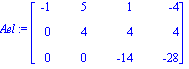 Ael := Matrix([[-1, 5, 1, -4], [0, 4, 4, 4], [0, 0, -14, -28]])