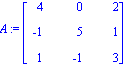 A := Matrix([[4, 0, 2], [-1, 5, 1], [1, -1, 3]])