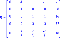 B := Matrix([[0, -1, 1, -1, -1], [0, 1, 0, 0, 6], [0, -2, -1, 1, -16], [0, 5, 2, -2, 37], [0, 7/3, 2/3, (-2)/3, 16]])
