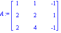A := Matrix([[1, 1, -1], [2, 2, 1], [2, 4, -1]])